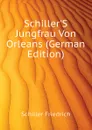 Schiller.S Jungfrau Von Orleans (German Edition) - Schiller Friedrich