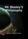 Mr. Dooley.S Philosophy - Dunne Finley Peter