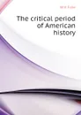 The critical period of American history - John Fiske