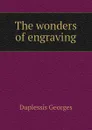 The wonders of engraving - Duplessis Georges