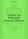 Schiller Als Philosoph (German Edition) - Куно Фишер