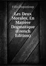 Les Deux Morales, En Matiere Dogmatique (French Edition) - Dupanloup Félix
