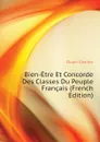 Bien-Etre Et Concorde Des Classes Du Peuple Francais (French Edition) - Dupin Charles