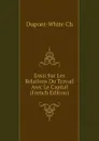 Essai Sur Les Relations Du Travail Avec Le Capital (French Edition) - Dupont-White Ch