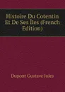 Histoire Du Cotentin Et De Ses Iles (French Edition) - Dupont Gustave Jules