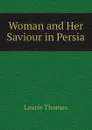 Woman and Her Saviour in Persia - Laurie Thomas