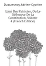 Lami Des Patriotes, Ou Le Defenseur De La Constitution, Volume 4 (French Edition) - Duquesnoy Adrien-Cyprien