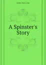 A Spinster.s Story - Fisher Mary Ann