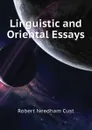 Linguistic and Oriental Essays - Cust Robert Needham