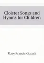 Cloister Songs and Hymns for Children - Cusack Mary Francis