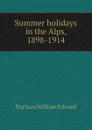 Summer holidays in the Alps, 1898-1914 - Durham William Edward