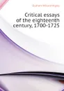 Critical essays of the eighteenth century, 1700-1725 - Durham Willard Higley