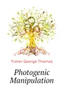 Photogenic Manipulation - Fisher George Thomas