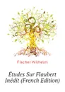 Etudes Sur Flaubert Inedit (French Edition) - Fischer Wilhelm