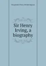 Sir Henry Irving, a biography - Fitzgerald Percy Hetherington