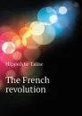 The French revolution - Taine Hippolyte