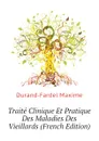 Traite Clinique Et Pratique Des Maladies Des Vieillards (French Edition) - Durand-Fardel Maxime