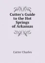 Cutter.s Guide to the Hot Springs of Arkansas - Cutter Charles