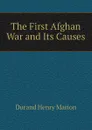 The First Afghan War and Its Causes - Durand Henry Marion