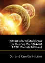 Details Particuliers Sur La Journee Du 10 Aout 1792 (French Edition) - Durand Camille Hilaire