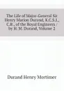 The Life of Major-General Sir Henry Marion Durand, K.C.S.I., C.B., of the Royal Engineers / by H. M. Durand, Volume 2 - Durand Henry Mortimer