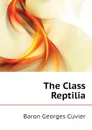 The Class Reptilia - Cuvier Georges
