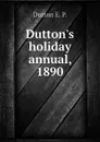 Dutton.s holiday annual, 1890 - Dutton E. P.