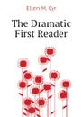 The Dramatic First Reader - Ellen M. Cyr