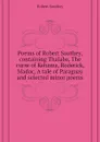 Poems of Robert Southey, containing Thalaba, The curse of Kehama, Roderick, Madoc, A tale of Paraguay and selected minor poems - Robert Southey