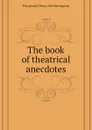The book of theatrical anecdotes - Fitzgerald Percy Hetherington