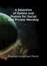 A Selection of Hymns and Psalms for Social and Private Worship - Dabney Jonathan Peele