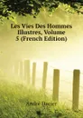 Les Vies Des Hommes Illustres, Volume 5 (French Edition) - André Dacier