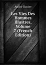 Les Vies Des Hommes Illustres, Volume 7 (French Edition) - André Dacier