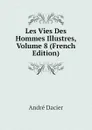 Les Vies Des Hommes Illustres, Volume 8 (French Edition) - André Dacier
