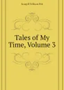 Tales of My Time, Volume 3 - Scargill William Pitt