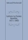 Letters to Fanny Kemble, 1871-1883 - Fitzgerald Edward