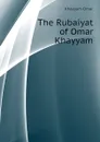 The Rubaiyat of Omar Khayyam - Khayyam Omar