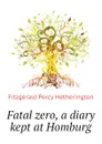 Fatal zero, a diary kept at Homburg - Fitzgerald Percy Hetherington