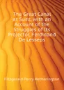 The Great Canal at Suez, with an Account of the Struggles of Its Projector, Ferdinand De Lesseps - Fitzgerald Percy Hetherington