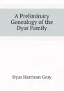 A Preliminary Genealogy of the Dyar Family - Dyar Harrison Gray