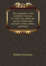 The dramatic works of Robert Greene, to which are added his poems. With some account of the author, and notes - Robert Greene