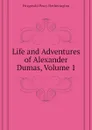 Life and Adventures of Alexander Dumas, Volume 1 - Fitzgerald Percy Hetherington