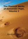 The Poetical Works of Alexander Pope, Volume 2 - Dyce Alexander