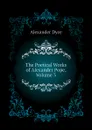 The Poetical Works of Alexander Pope, Volume 3 - Dyce Alexander