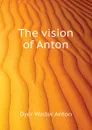 The vision of Anton - Dyer Walter Anton