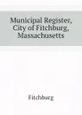 Municipal Register, City of Fitchburg, Massachusetts - Fitchburg