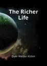 The Richer Life - Dyer Walter Alden