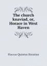 The church knaviad, or, Horace in West Haven - Flaccus Quintus Horatius