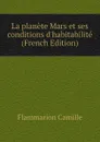 La planete Mars et ses conditions d.habitabilite (French Edition) - Flammarion Camille
