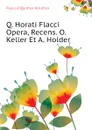 Q. Horati Flacci Opera, Recens. O. Keller Et A. Holder - Flaccus Quintus Horatius